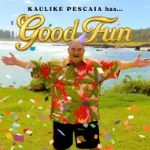 Kaulike Pescaia / GOOD FUN