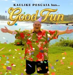 Kaulike Pescaia / GOOD FUN